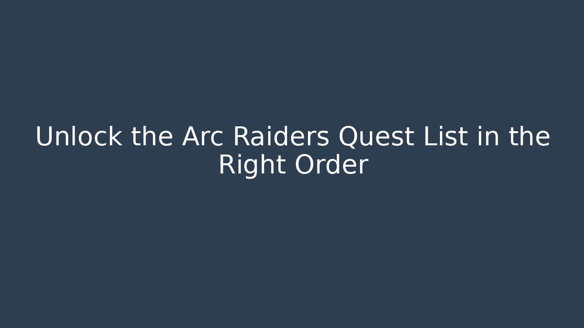 Unlock the Arc Raiders Quest List in the Right Order