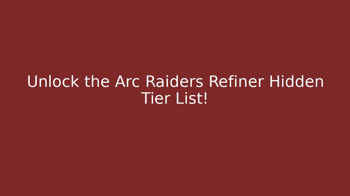 Unlock the Arc Raiders Refiner Hidden Tier List! - Critter Realm