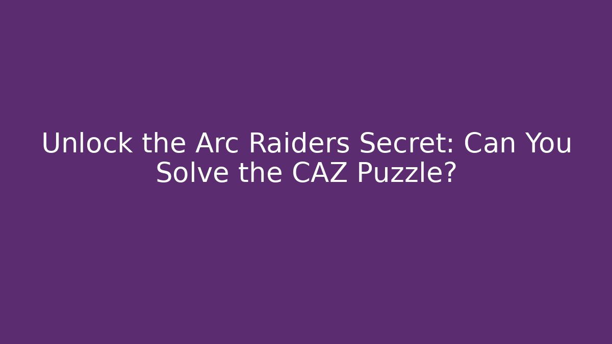 Unlock the Arc Raiders Secret: Can You Solve the CAZ Puzzle? - Critter Realm