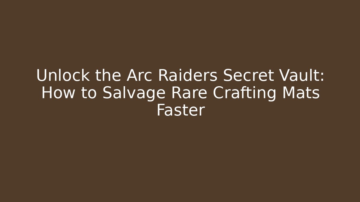 Unlock the Arc Raiders Secret Vault: How to Salvage Rare Crafting Mats Faster