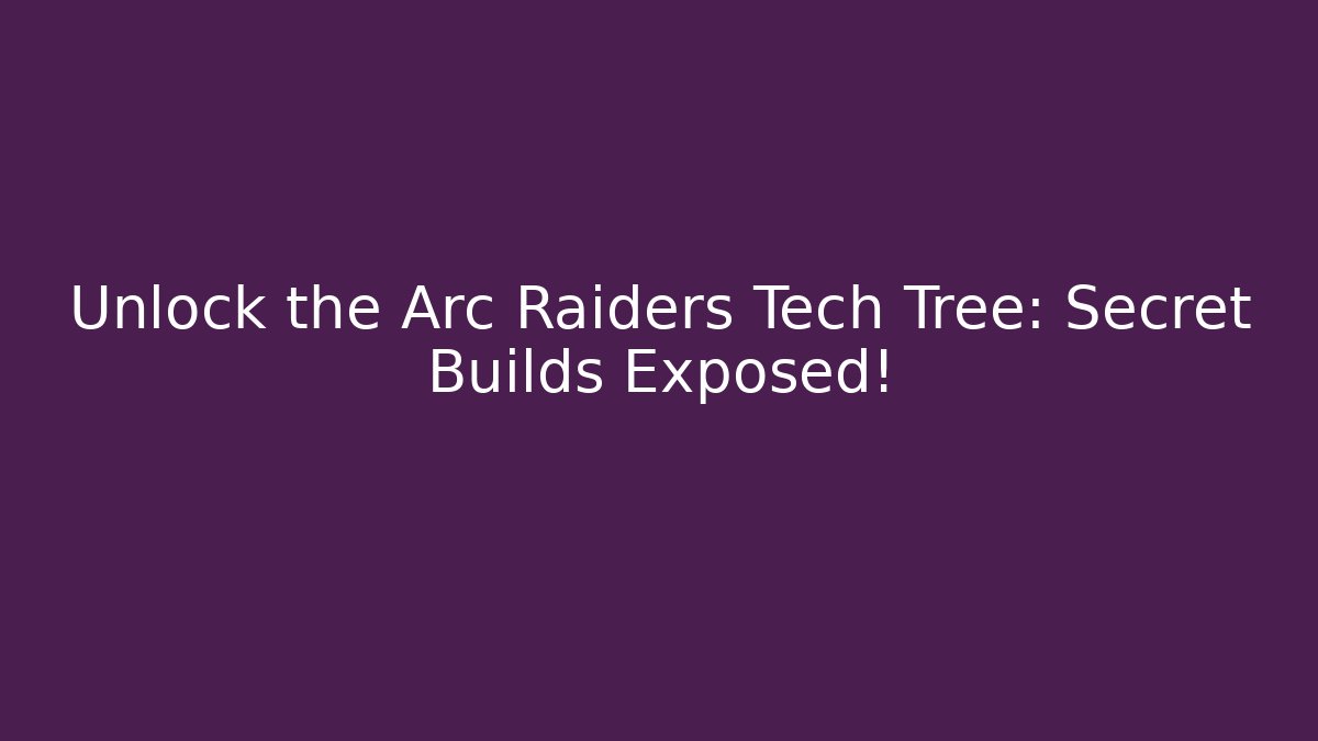 Unlock the Arc Raiders Tech Tree: Secret Builds Exposed!