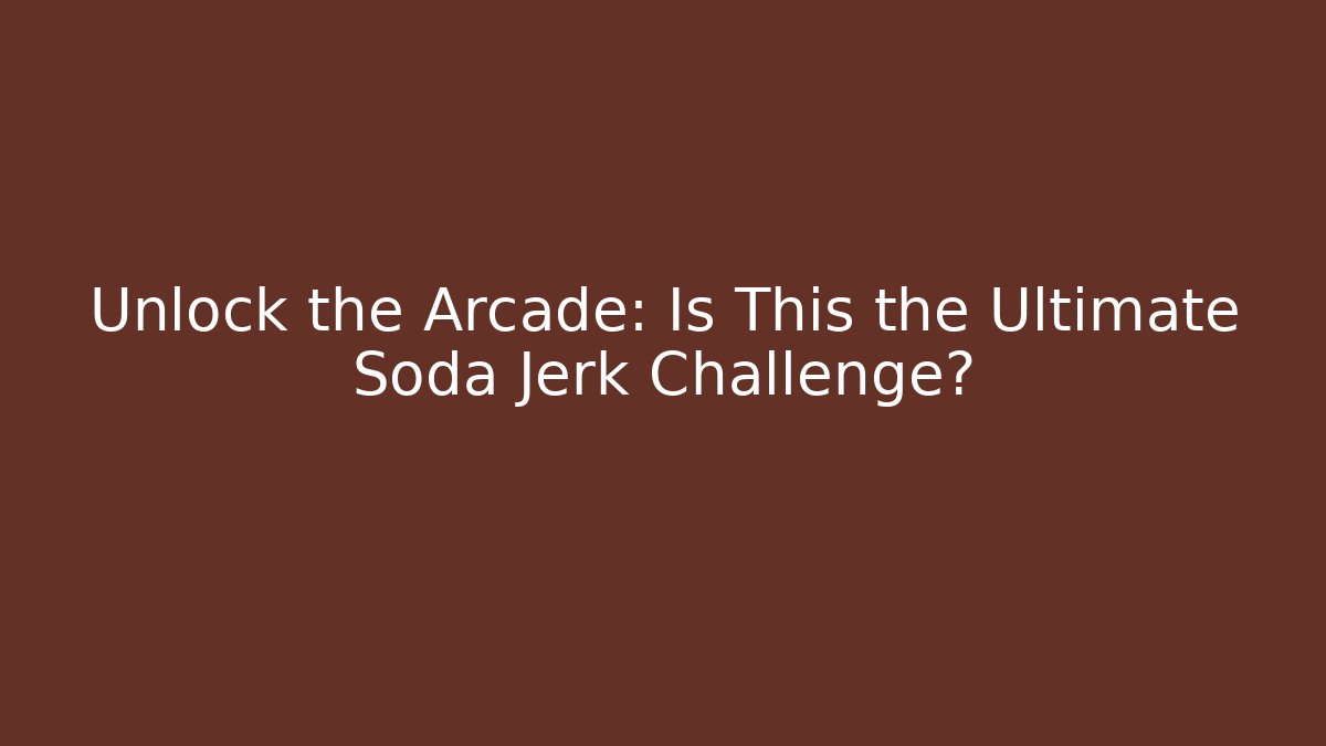 Unlock the Arcade: Is This the Ultimate Soda Jerk Challenge?