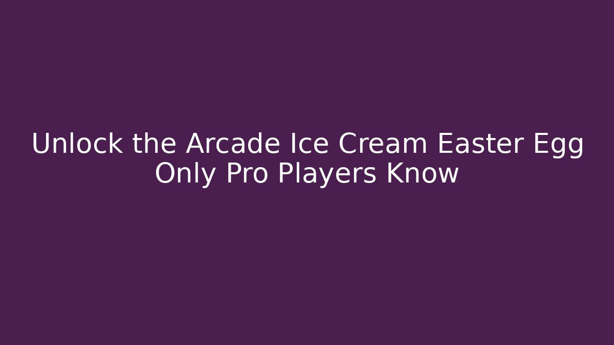 Unlock the Arcade Ice Cream Easter Egg Only Pro Players Know