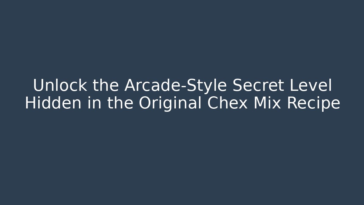 Unlock the Arcade-Style Secret Level Hidden in the Original Chex Mix Recipe