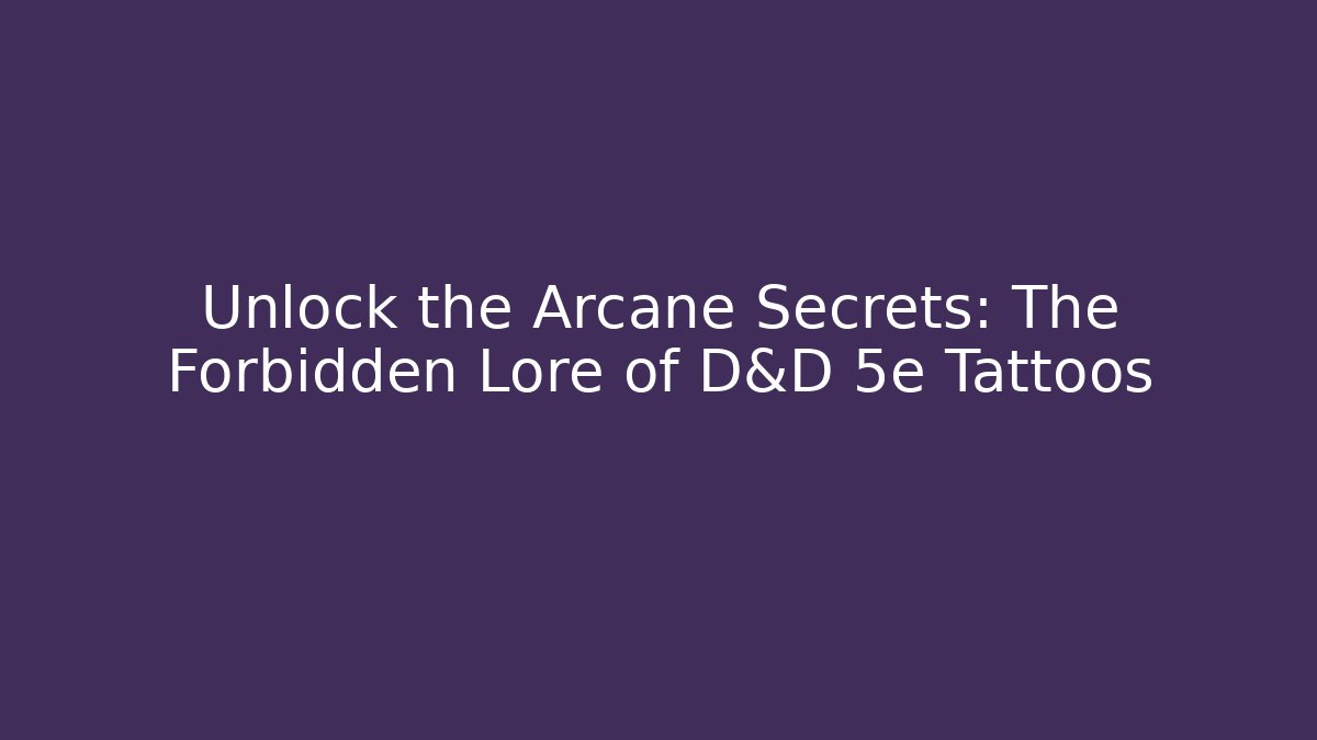 Unlock the Arcane Secrets: The Forbidden Lore of D&D 5e Tattoos
