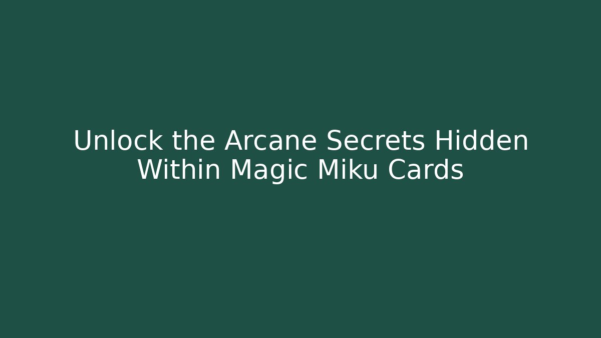 Unlock the Arcane Secrets Hidden Within Magic Miku Cards