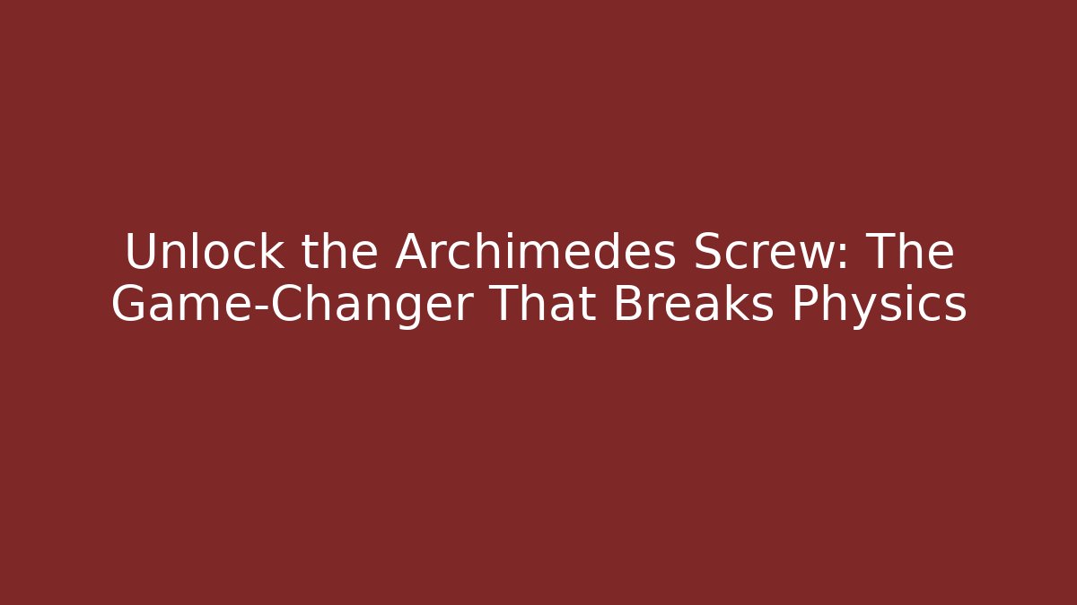 Unlock the Archimedes Screw: The Game-Changer That Breaks Physics - Critter Realm