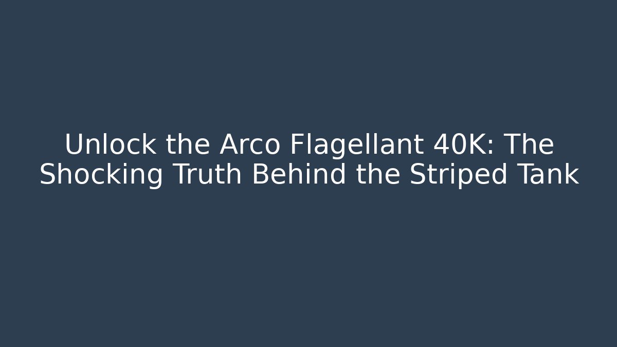 Unlock the Arco Flagellant 40K: The Shocking Truth Behind the Striped Tank