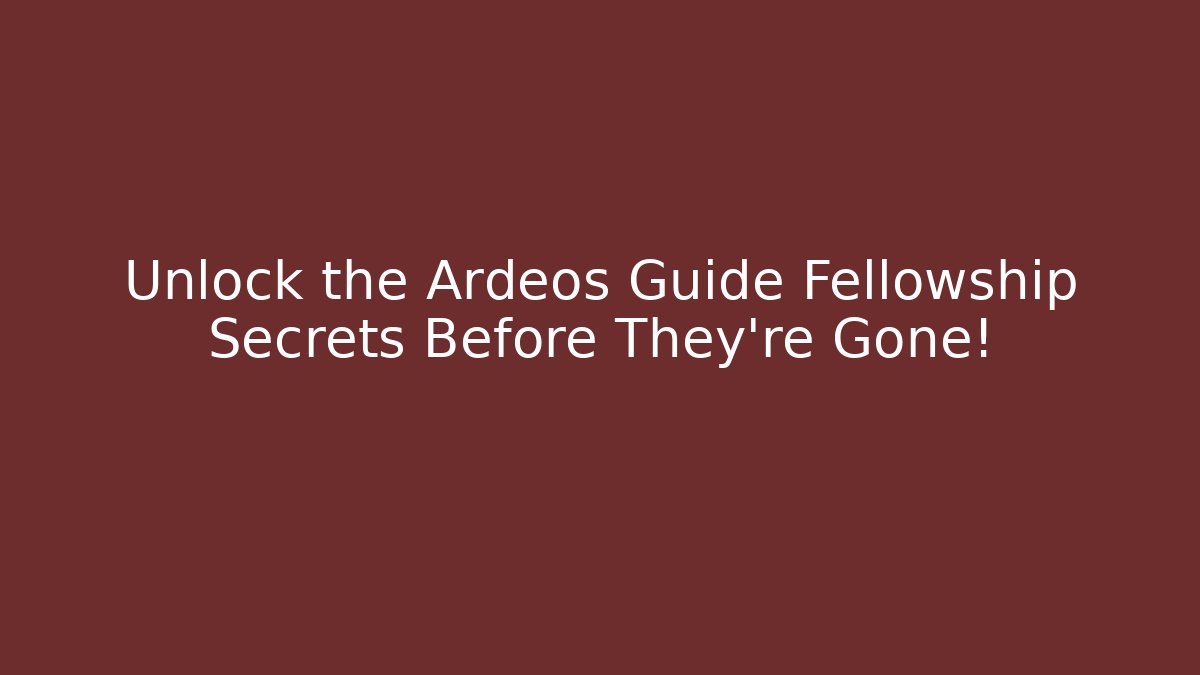 Unlock the Ardeos Guide Fellowship Secrets Before They're Gone!
