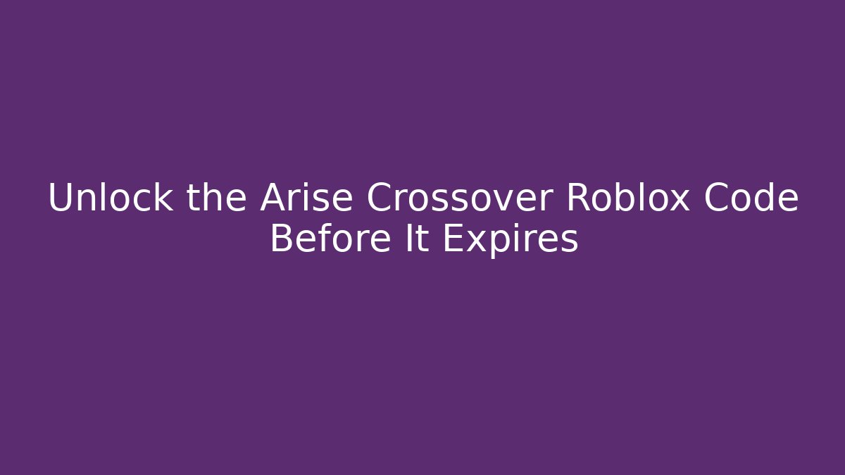 Unlock the Arise Crossover Roblox Code Before It Expires - Critter Realm