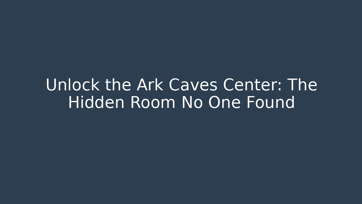 Unlock the Ark Caves Center: The Hidden Room No One Found