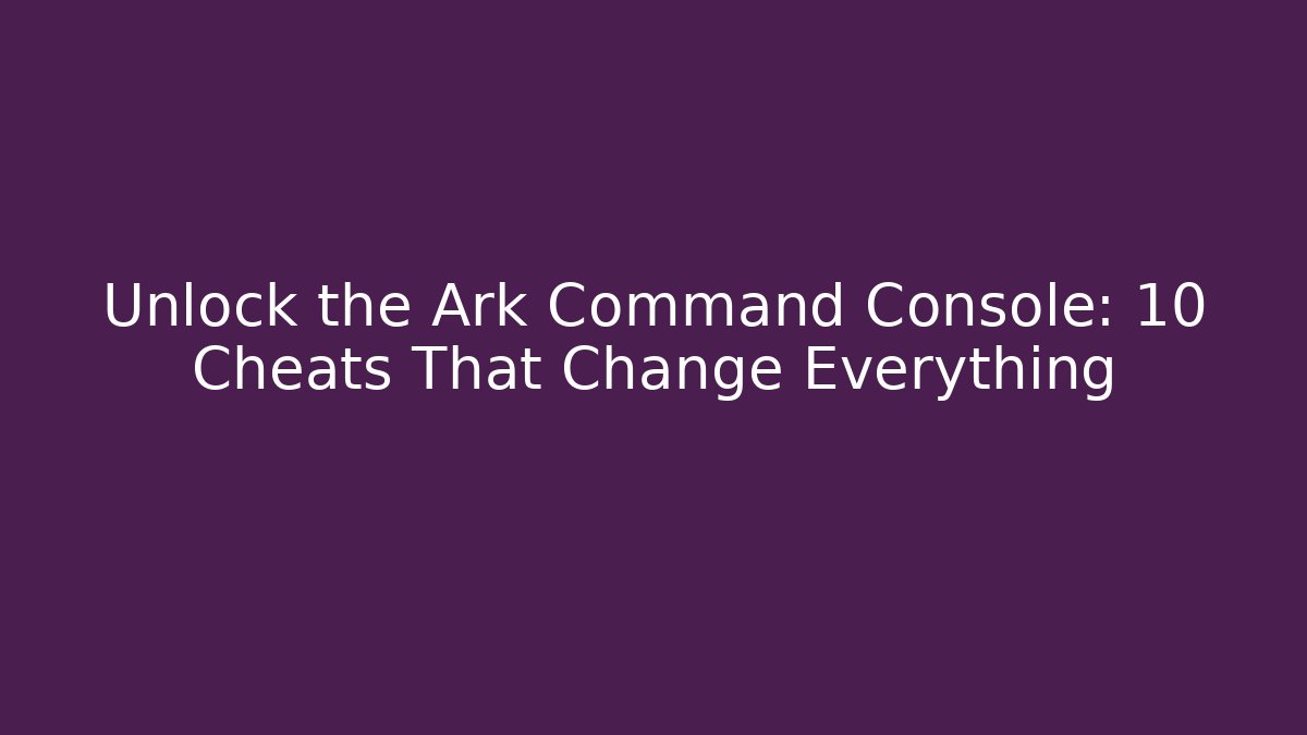 Unlock the Ark Command Console: 10 Cheats That Change Everything
