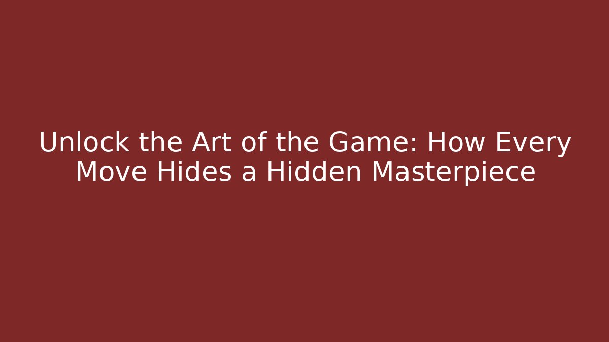 Unlock the Art of the Game: How Every Move Hides a Hidden Masterpiece