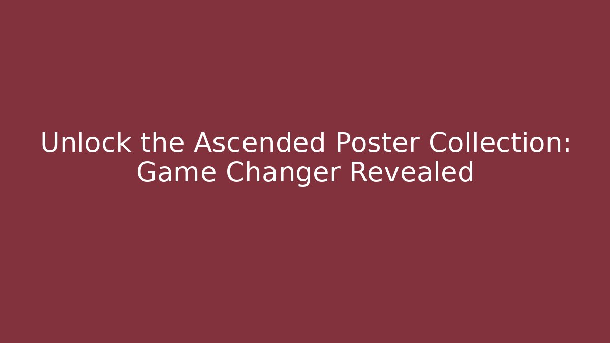 Unlock the Ascended Poster Collection: Game Changer Revealed