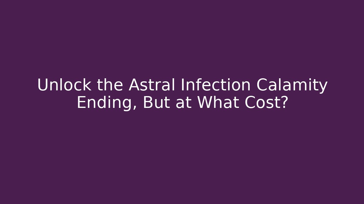 Unlock the Astral Infection Calamity Ending, But at What Cost?