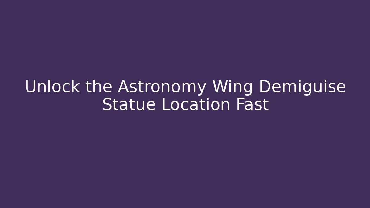 Unlock the Astronomy Wing Demiguise Statue Location Fast - Critter Realm