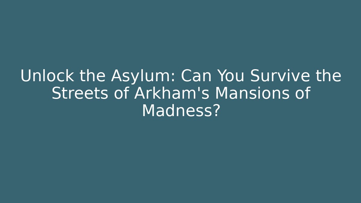 Unlock the Asylum: Can You Survive the Streets of Arkham's Mansions of Madness?