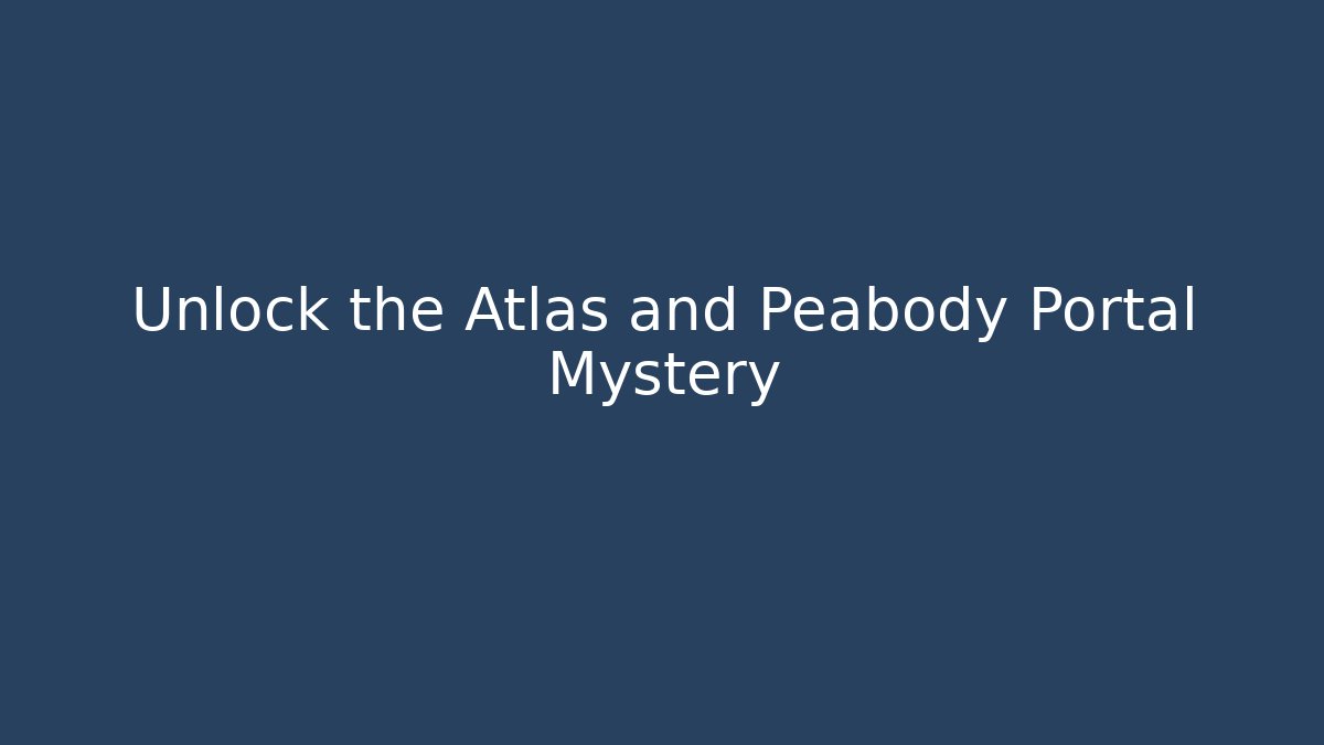 Unlock the Atlas and Peabody Portal Mystery