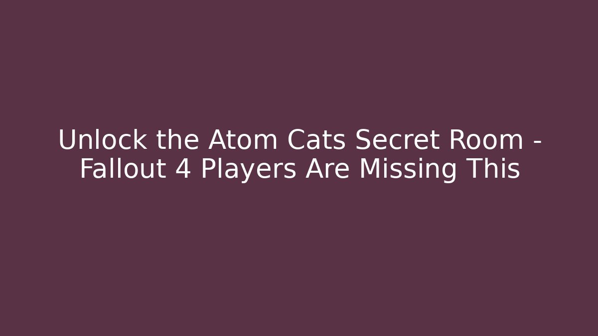 Unlock the Atom Cats Secret Room – Fallout 4 Players Are Missing This