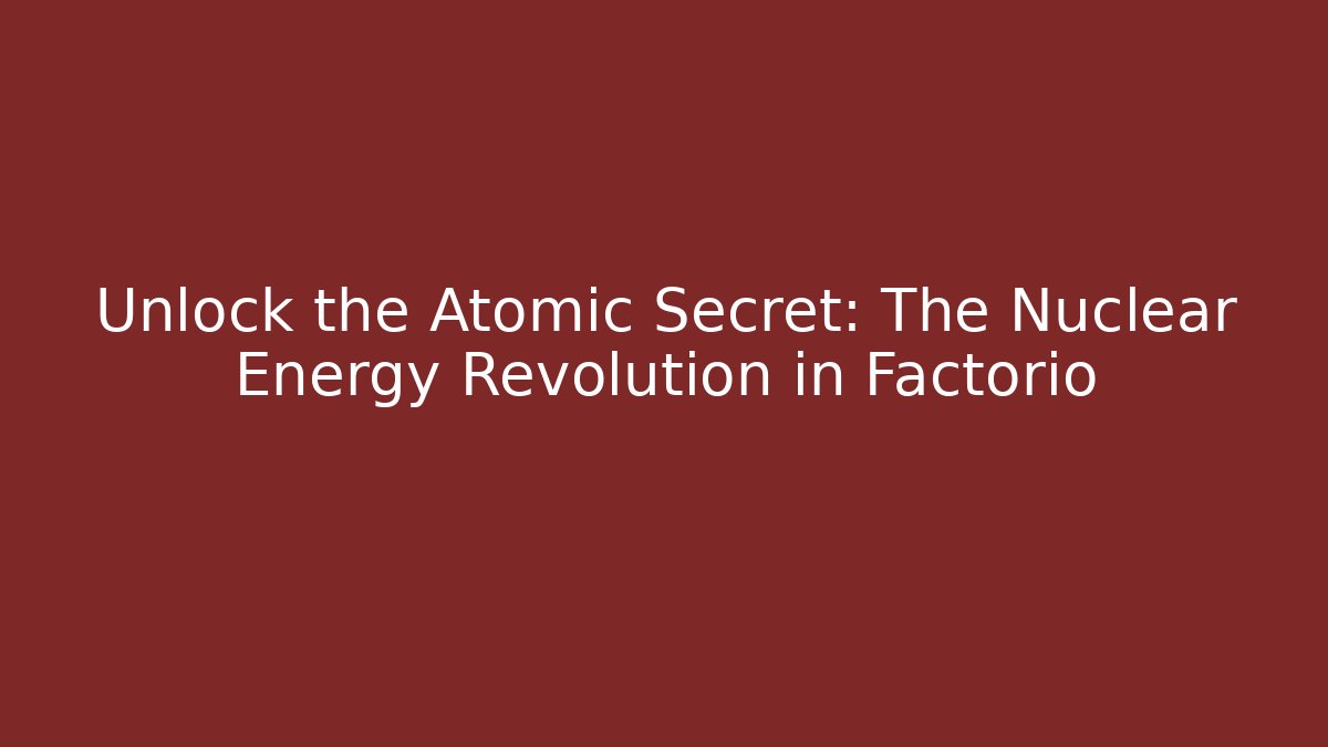 Unlock the Atomic Secret: The Nuclear Energy Revolution in Factorio