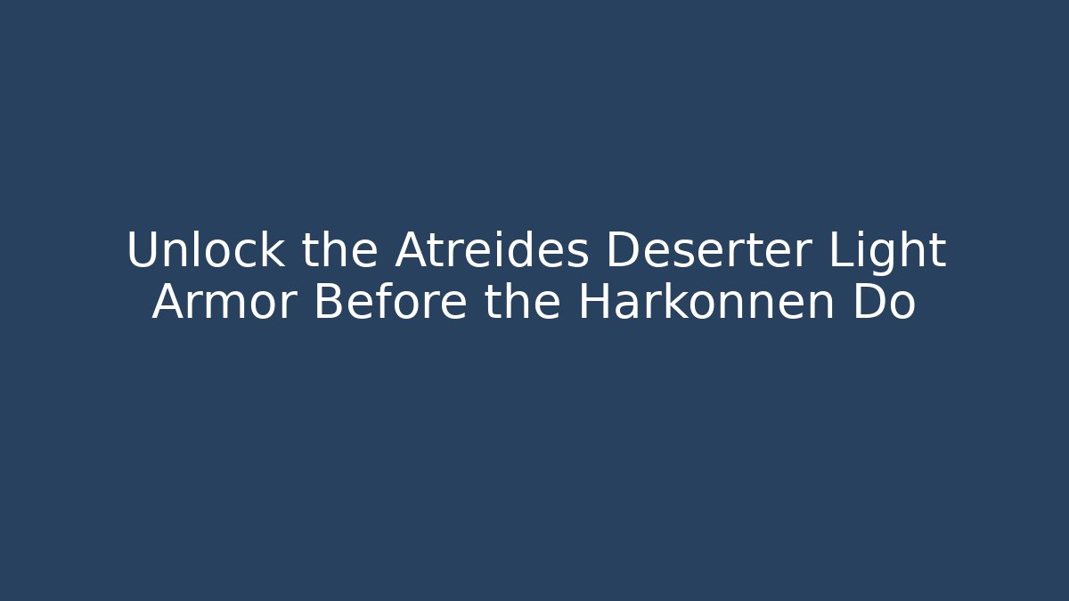 Unlock the Atreides Deserter Light Armor Before the Harkonnen Do