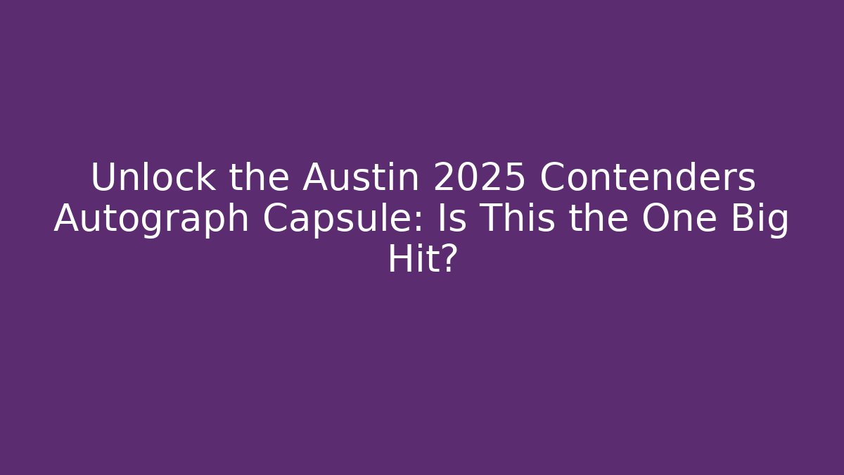 Unlock the Austin 2025 Contenders Autograph Capsule: Is This the One Big Hit?