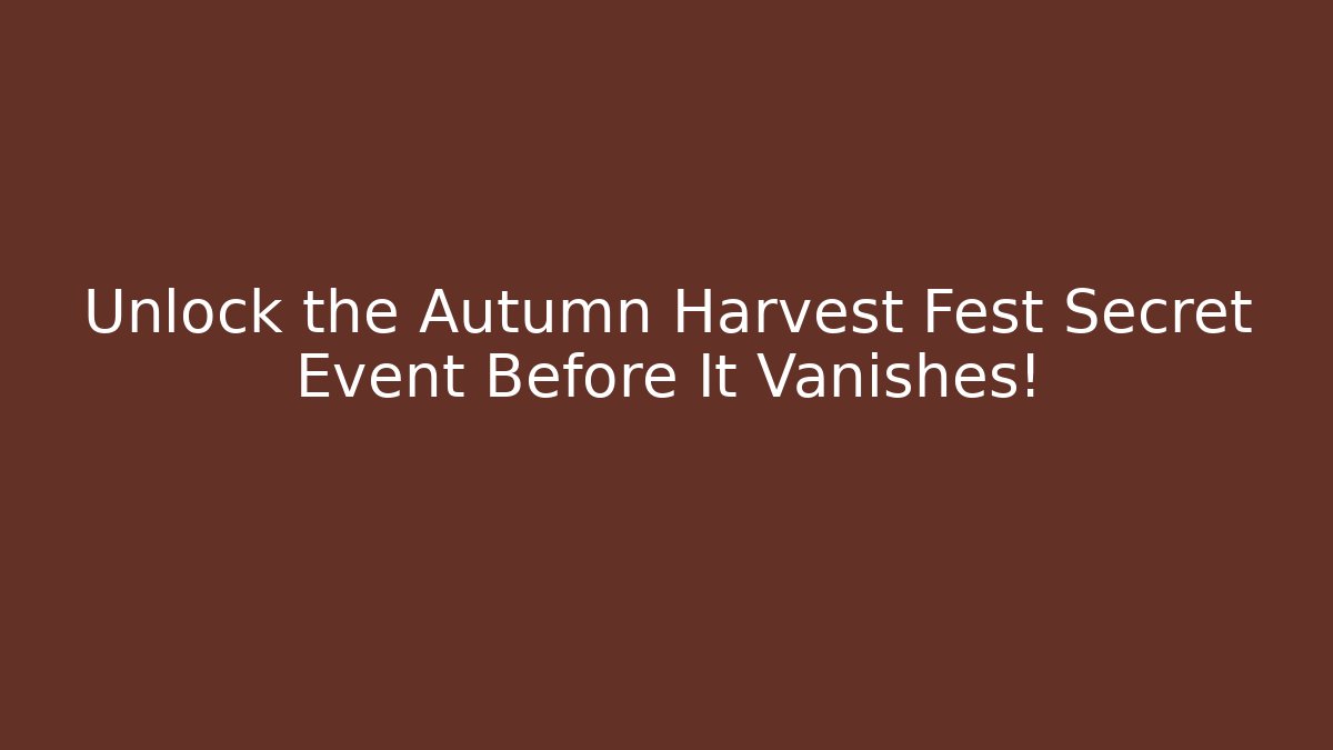 Unlock the Autumn Harvest Fest Secret Event Before It Vanishes!