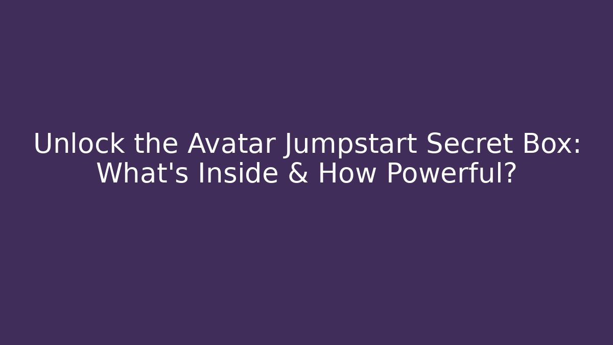 Unlock the Avatar Jumpstart Secret Box: What's Inside & How Powerful?