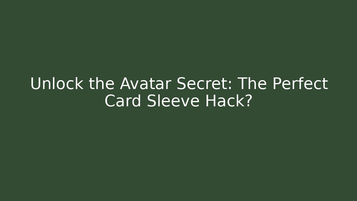 Unlock the Avatar Secret: The Perfect Card Sleeve Hack?