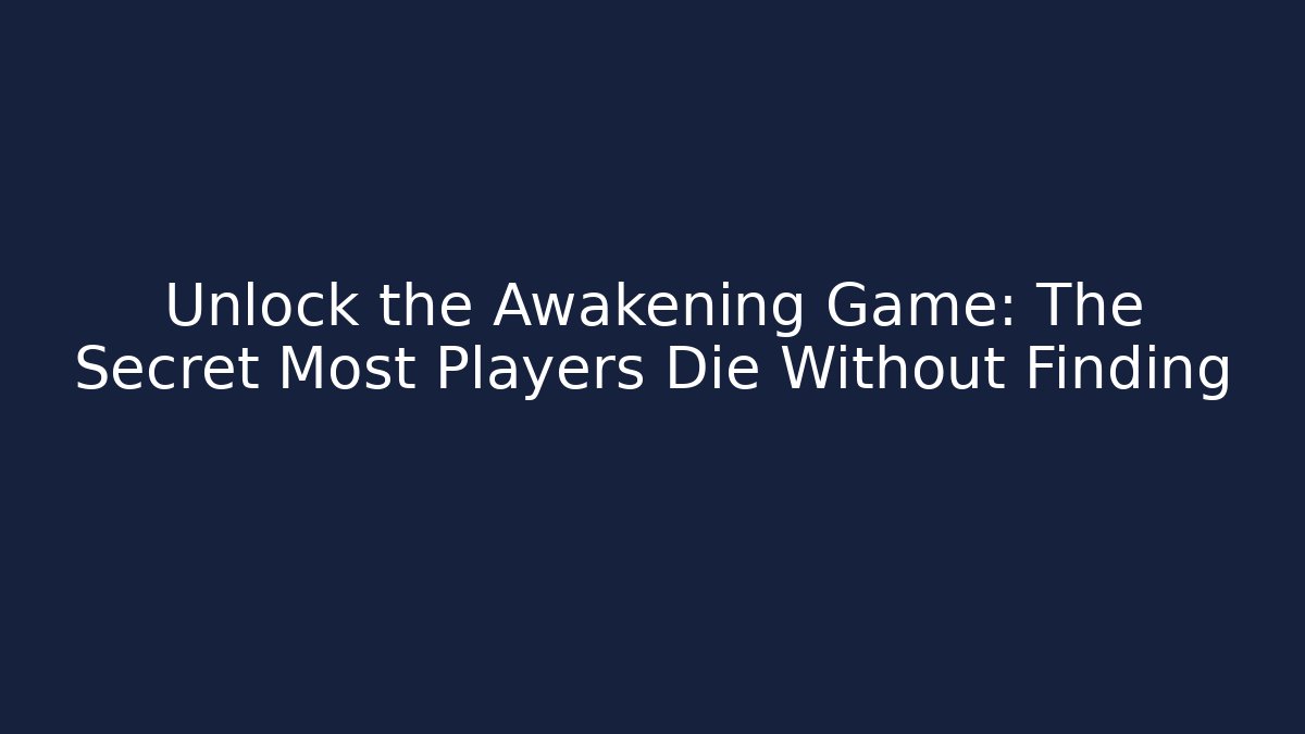 Unlock the Awakening Game: The Secret Most Players Die Without Finding