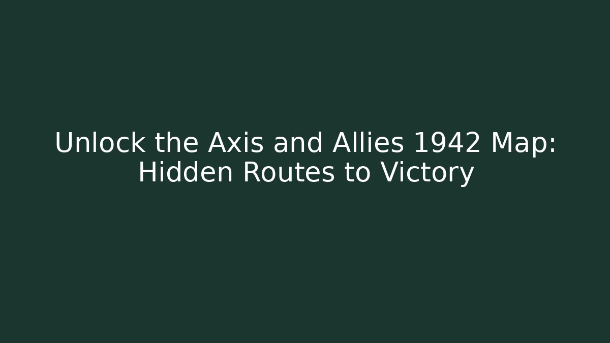 Unlock the Axis and Allies 1942 Map: Hidden Routes to Victory