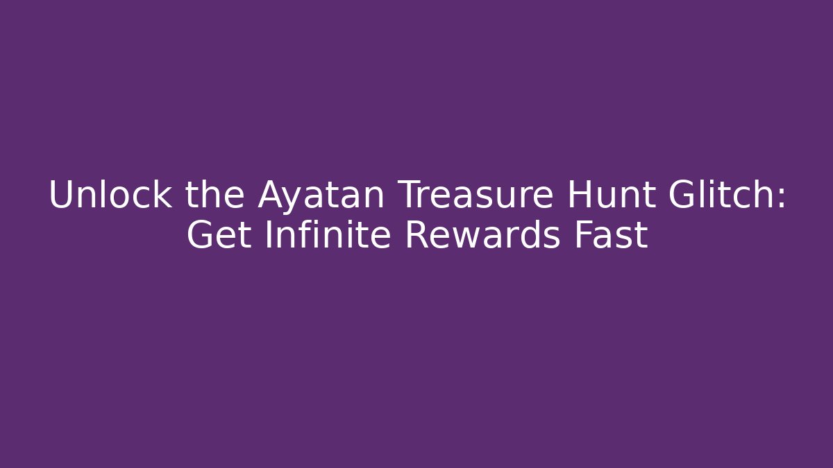 Unlock the Ayatan Treasure Hunt Glitch: Get Infinite Rewards Fast