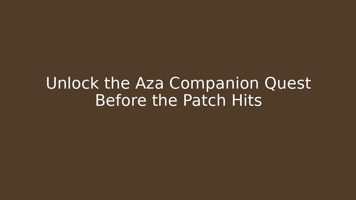 Unlock the Aza Companion Quest Before the Patch Hits