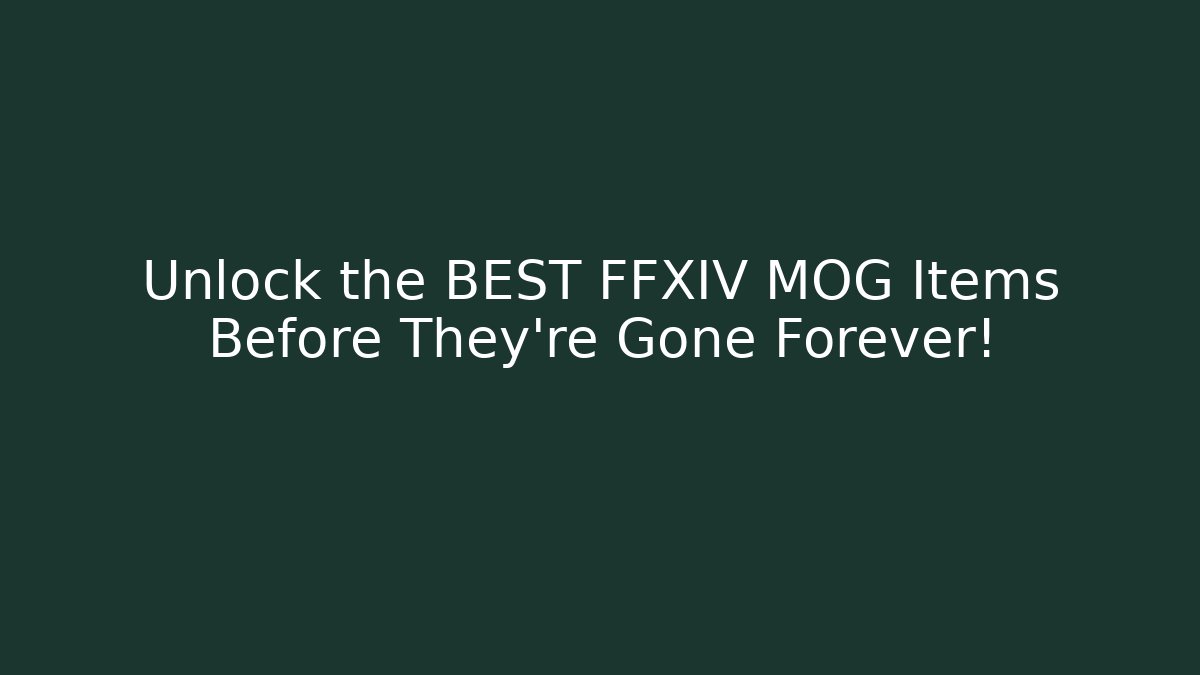 Unlock the BEST FFXIV MOG Items Before They're Gone Forever!
