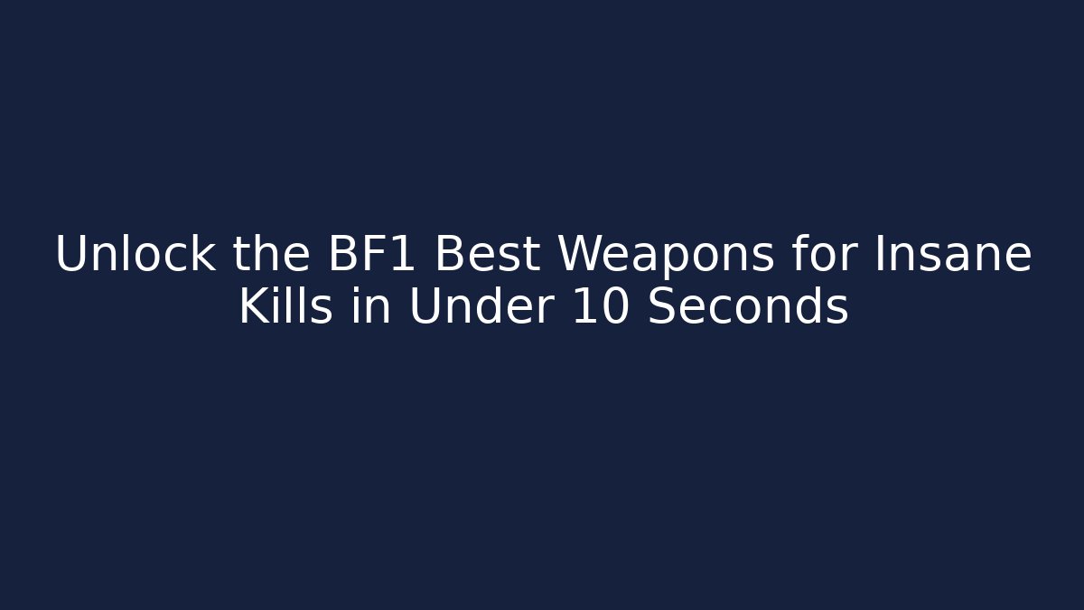 Unlock the BF1 Best Weapons for Insane Kills in Under 10 Seconds