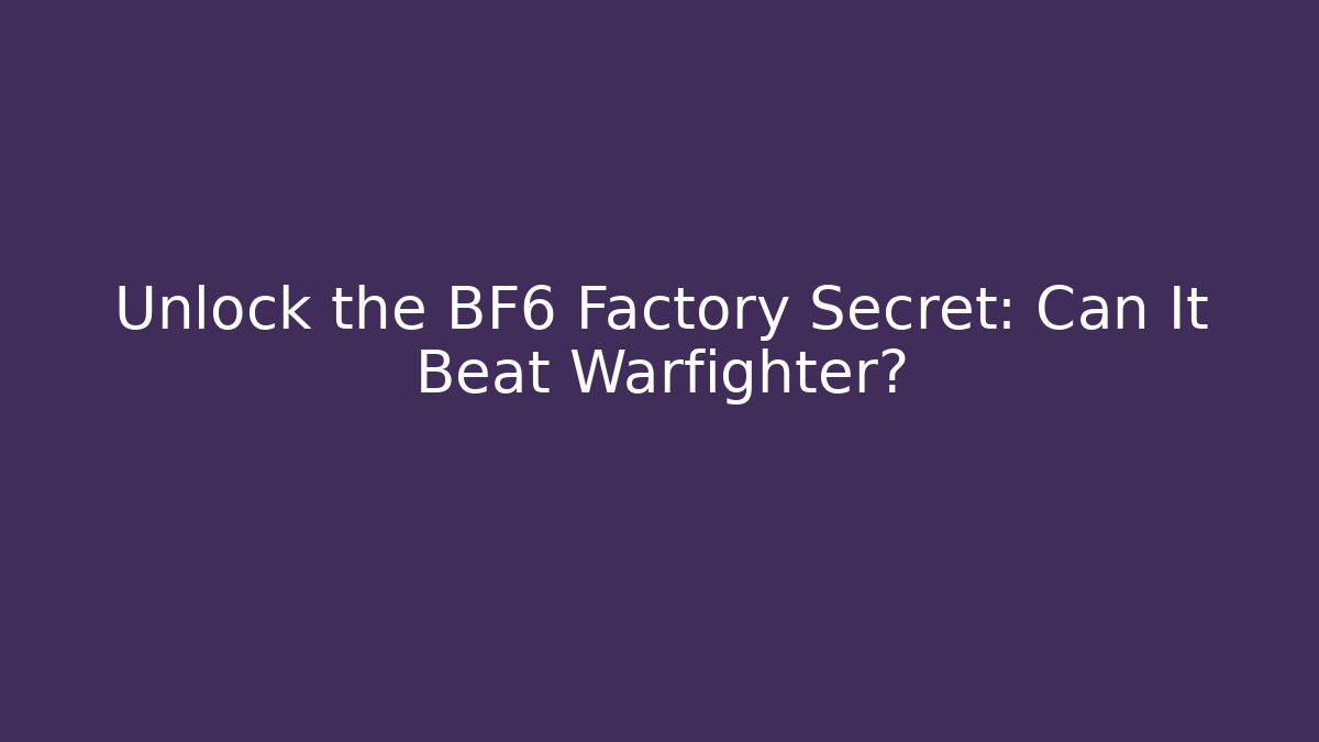 Unlock the BF6 Factory Secret: Can It Beat Warfighter?