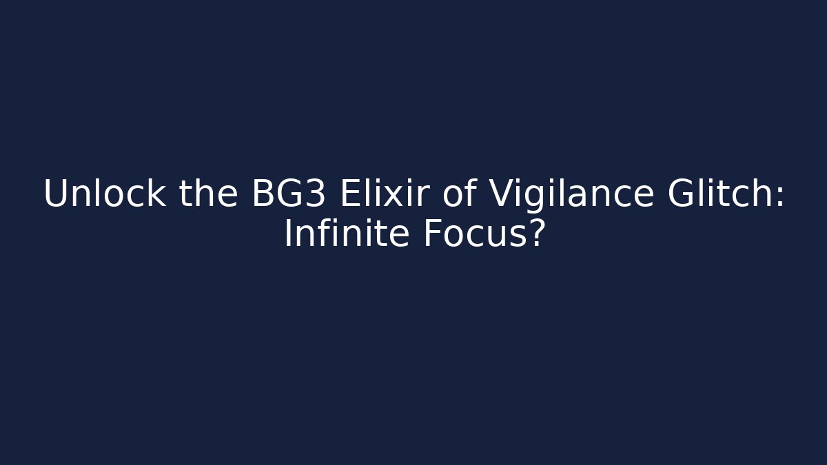 Unlock the BG3 Elixir of Vigilance Glitch: Infinite Focus?