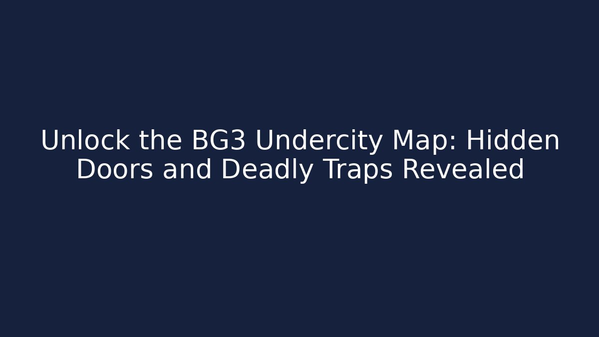Unlock the BG3 Undercity Map: Hidden Doors and Deadly Traps Revealed