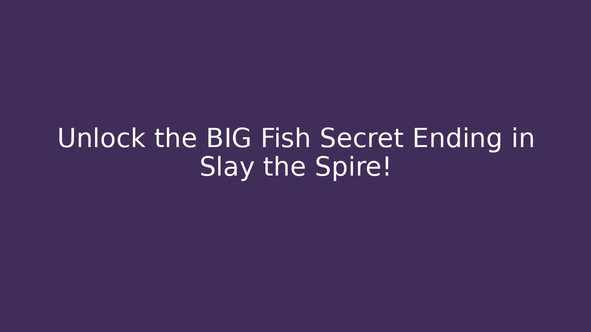 Unlock the BIG Fish Secret Ending in Slay the Spire!