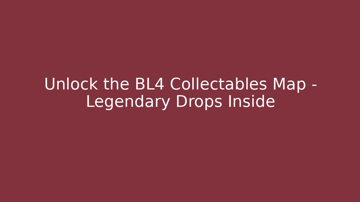 Unlock the BL4 Collectables Map – Legendary Drops Inside