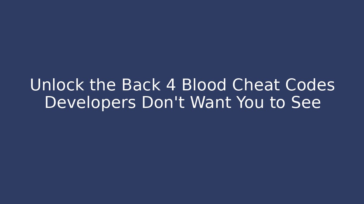 Unlock the Back 4 Blood Cheat Codes Developers Don't Want You to See