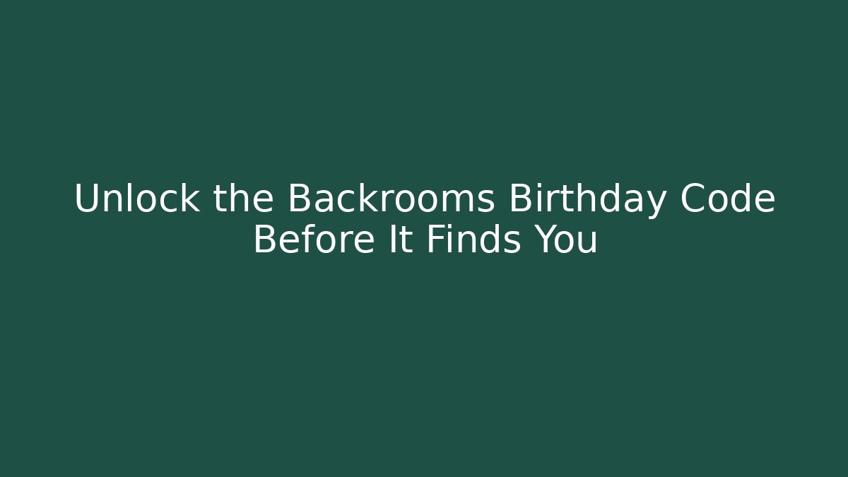 Unlock the Backrooms Birthday Code Before It Finds You
