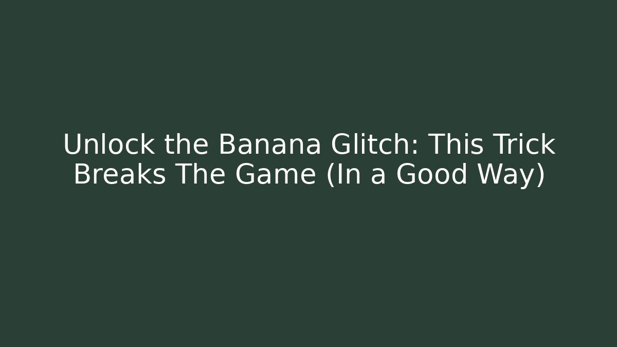 Unlock the Banana Glitch: This Trick Breaks The Game (In a Good Way)