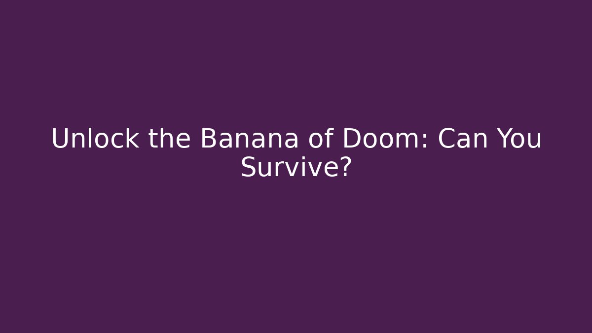 Unlock the Banana of Doom: Can You Survive?