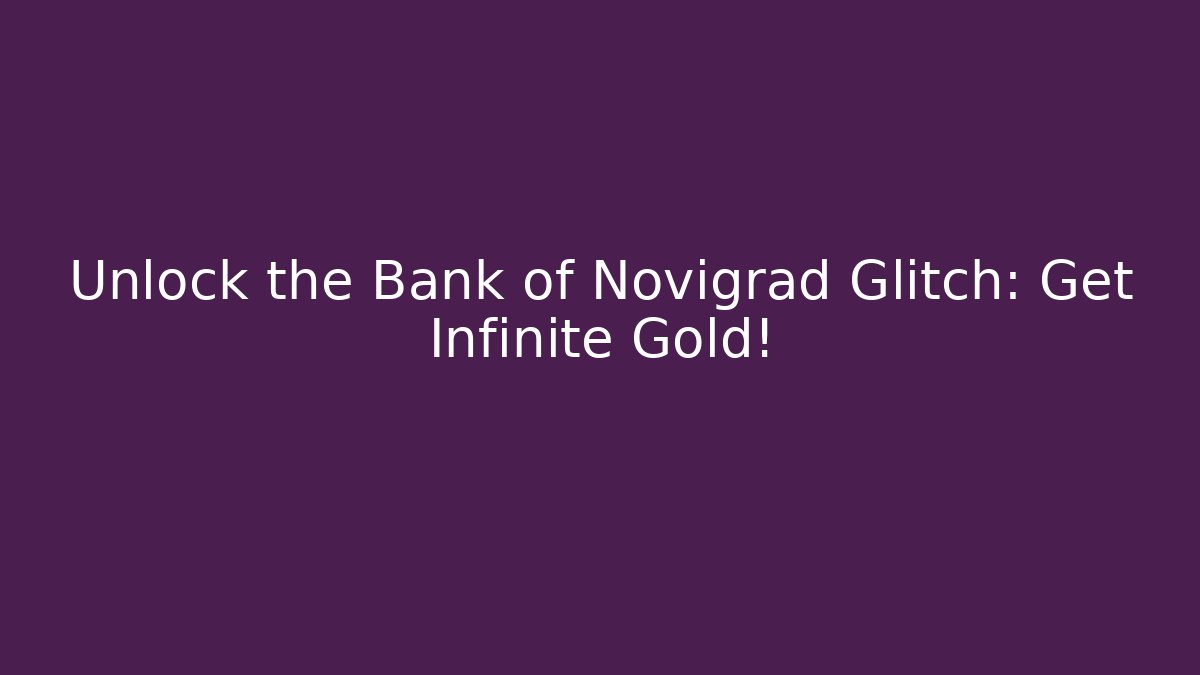 Unlock the Bank of Novigrad Glitch: Get Infinite Gold!