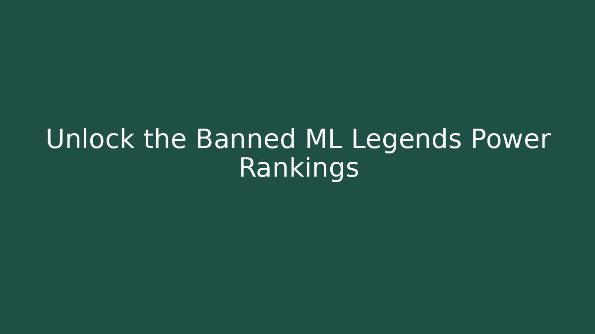 Unlock the Banned ML Legends Power Rankings