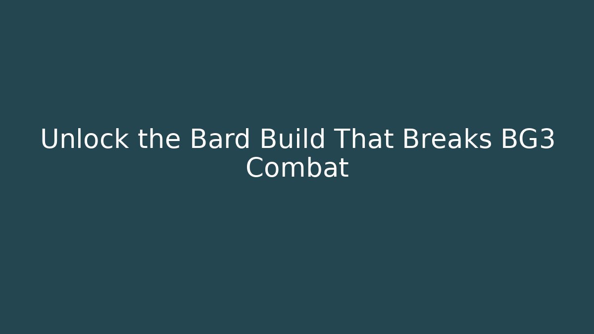 Unlock the Bard Build That Breaks BG3 Combat