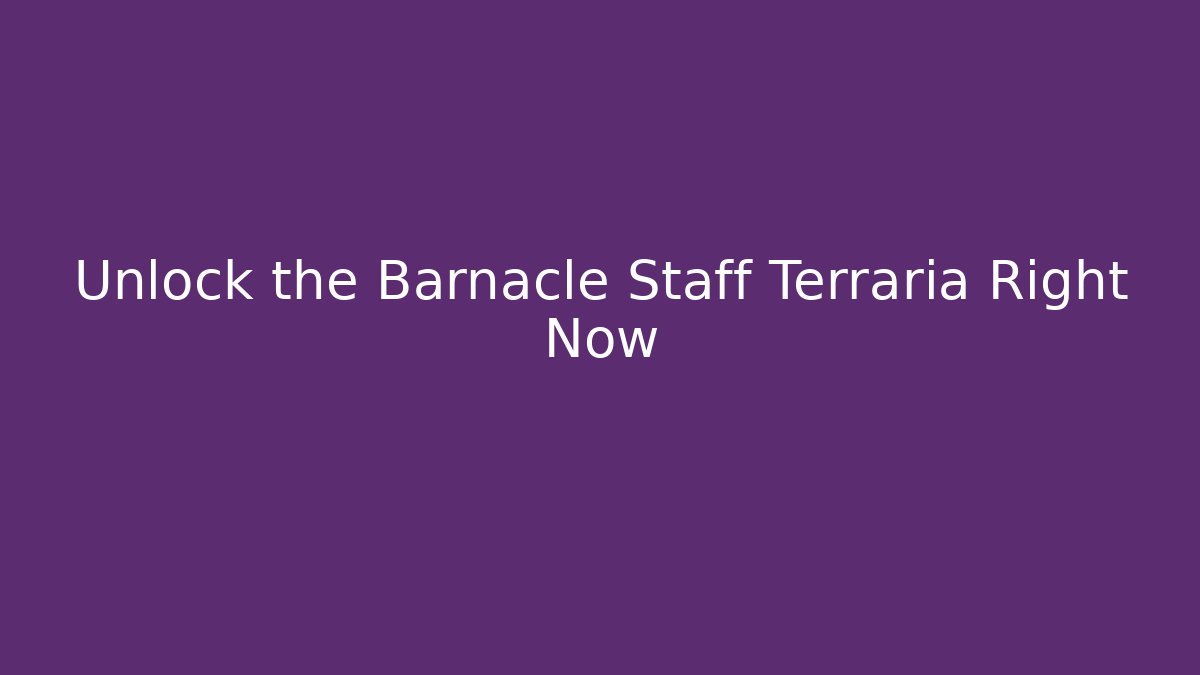 Unlock the Barnacle Staff Terraria Right Now