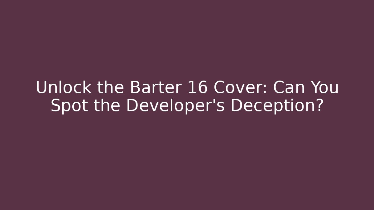 Unlock the Barter 16 Cover: Can You Spot the Developer’s Deception?