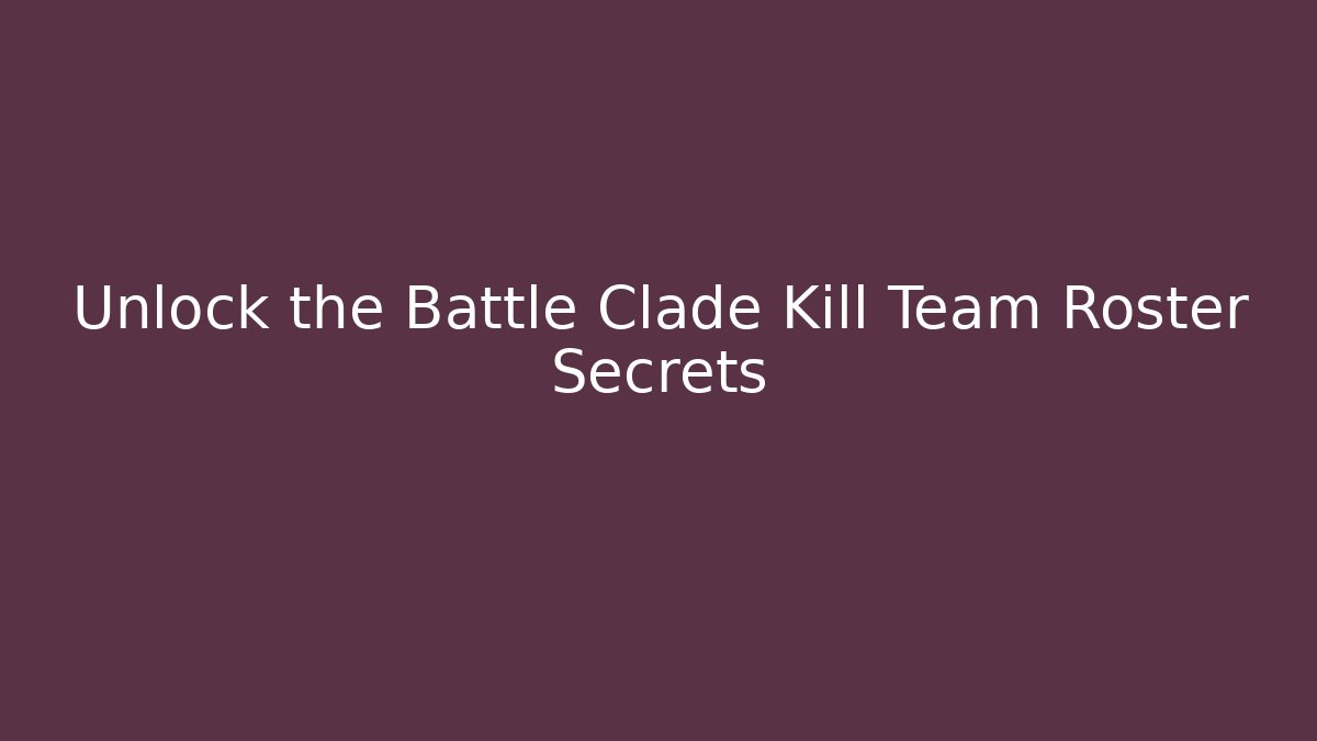 Unlock the Battle Clade Kill Team Roster Secrets